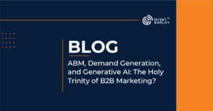 ABM, Demand Generation, and Generative AI- The Holy Trinity of B2B Marketing-