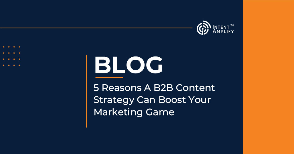 5 Reasons A B2B Content Strategy Can Boost Your Marketing Game