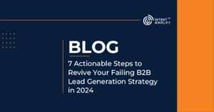 7 Actionable Steps to Revive Your Failing B2B Lead Generation Strategy in 2024