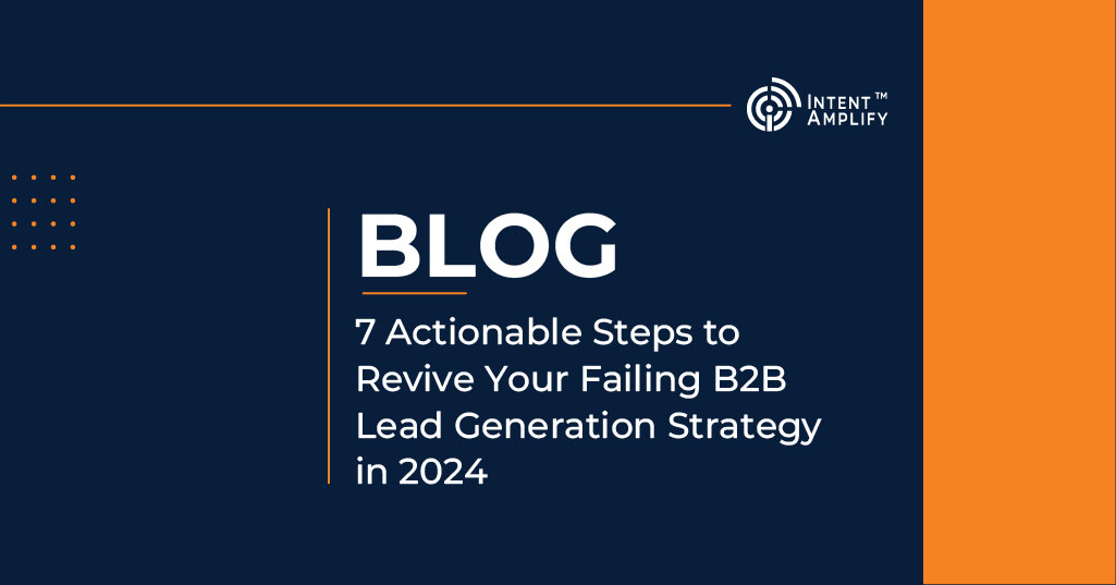 7 Actionable Steps to Revive Your Failing B2B Lead Generation Strategy in 2024