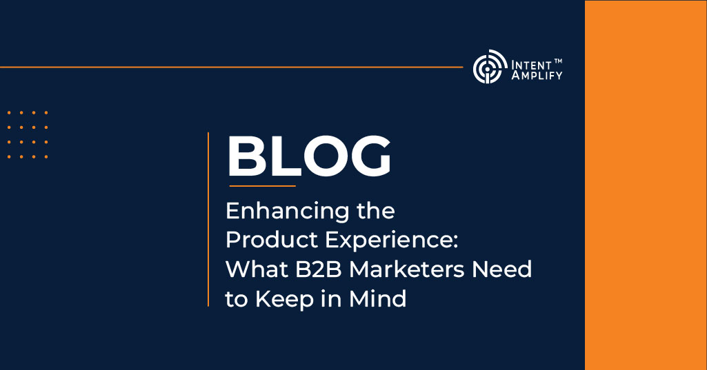 Enhancing the Product Experience: What B2B Marketers Need to Keep in Mind