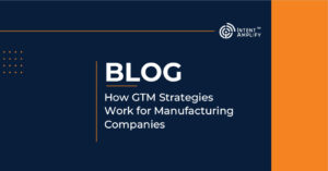 How GTM Strategies Work for Manufacturing Companies