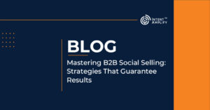 Mastering B2B Social Selling: Strategies That Guarantee Results